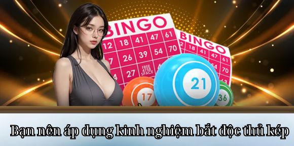 Bạn nên áp dụng kinh nghiệm bắt độc thủ kép