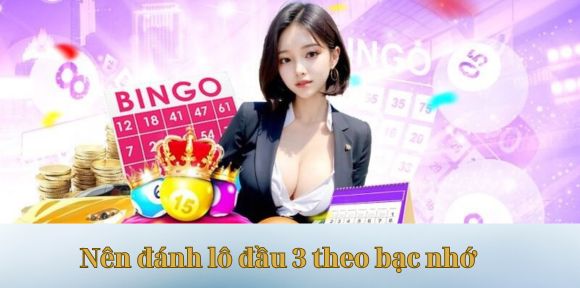 Nên đánh lô đầu 3 theo bạc nhớ